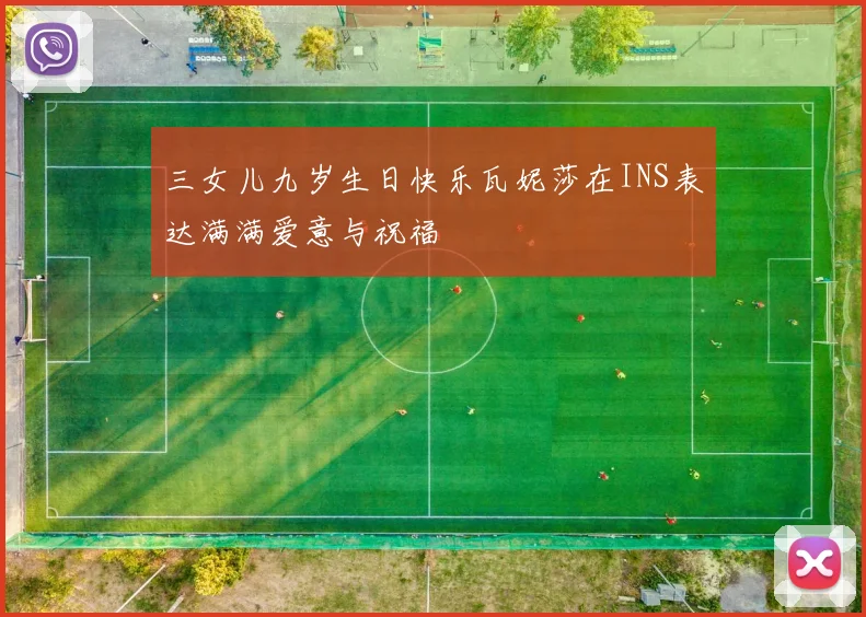 三女儿九岁生日快乐瓦妮莎在INS表达满满爱意与祝福