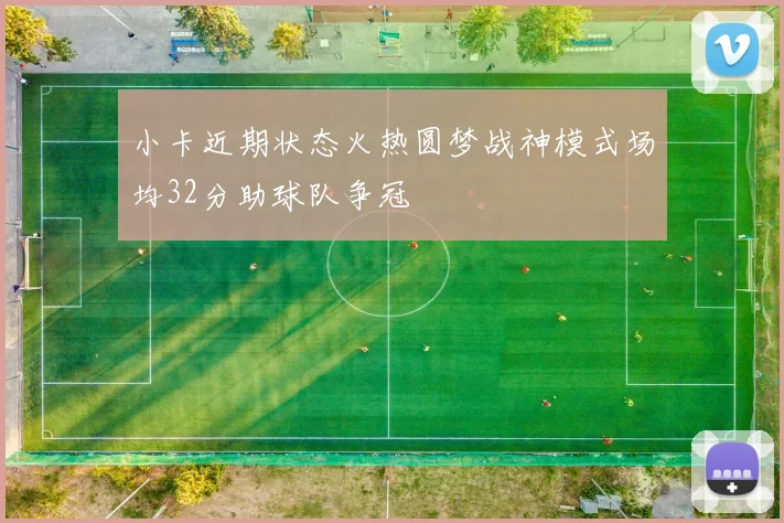 小卡近期状态火热圆梦战神模式场均32分助球队争冠