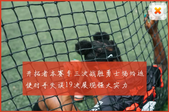 开拓者本赛季三次战胜勇士场均迫使对手失误19次展现强大实力