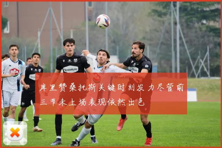 库里赞桑托斯关键时刻发力尽管前三节未上场表现依然出色